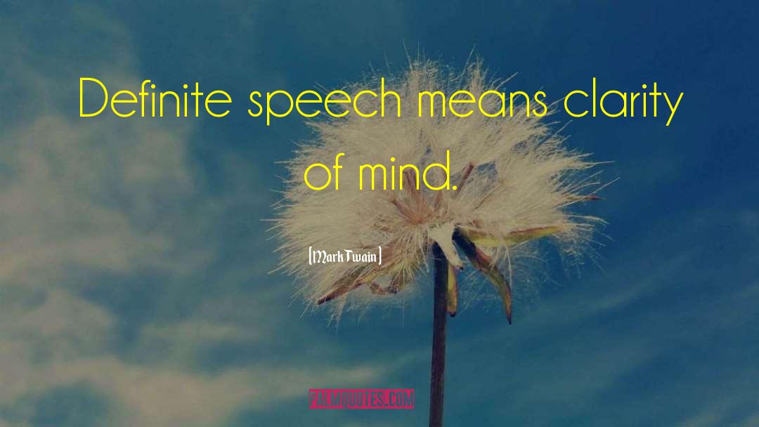 Mark Twain Quotes: Definite speech means clarity of