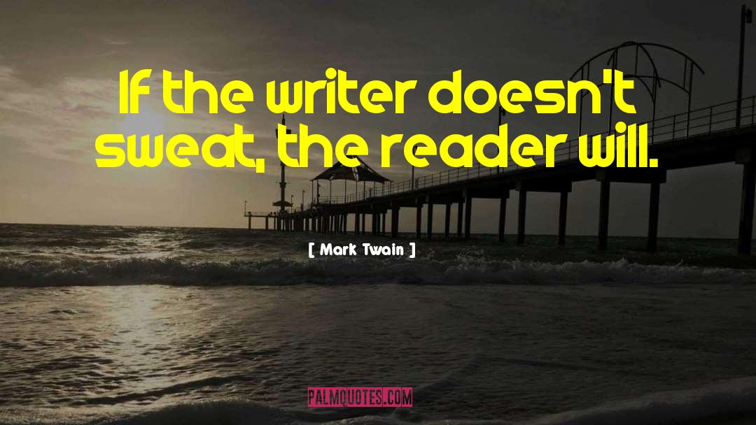 Mark Twain Quotes: If the writer doesn't sweat,