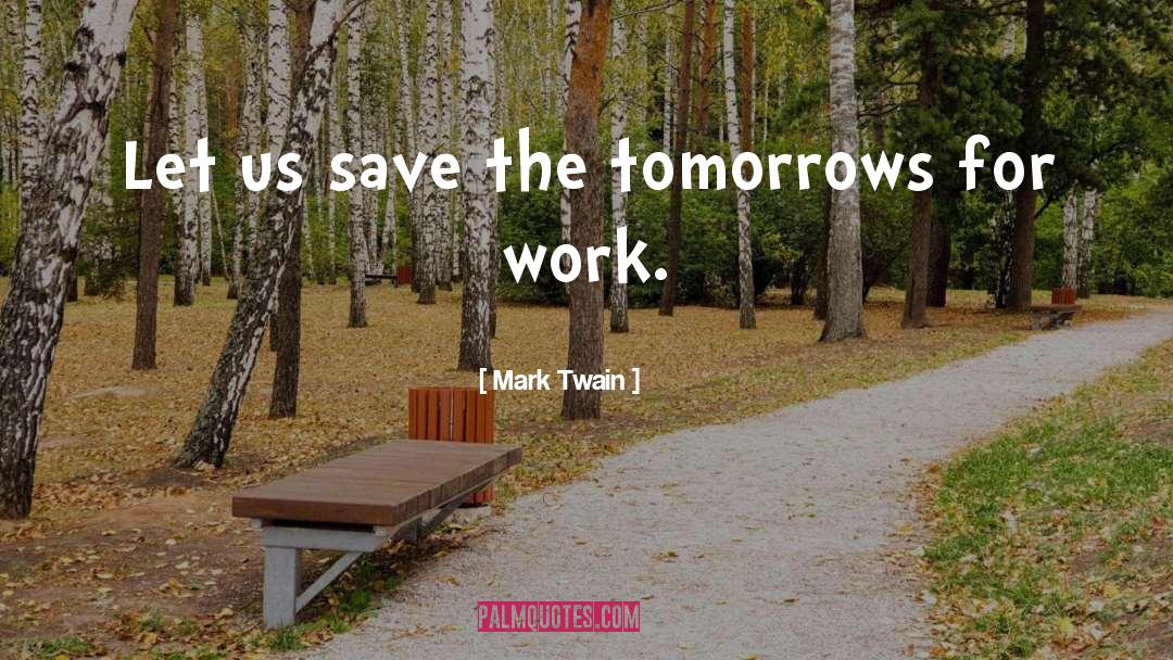 Mark Twain Quotes: Let us save the tomorrows
