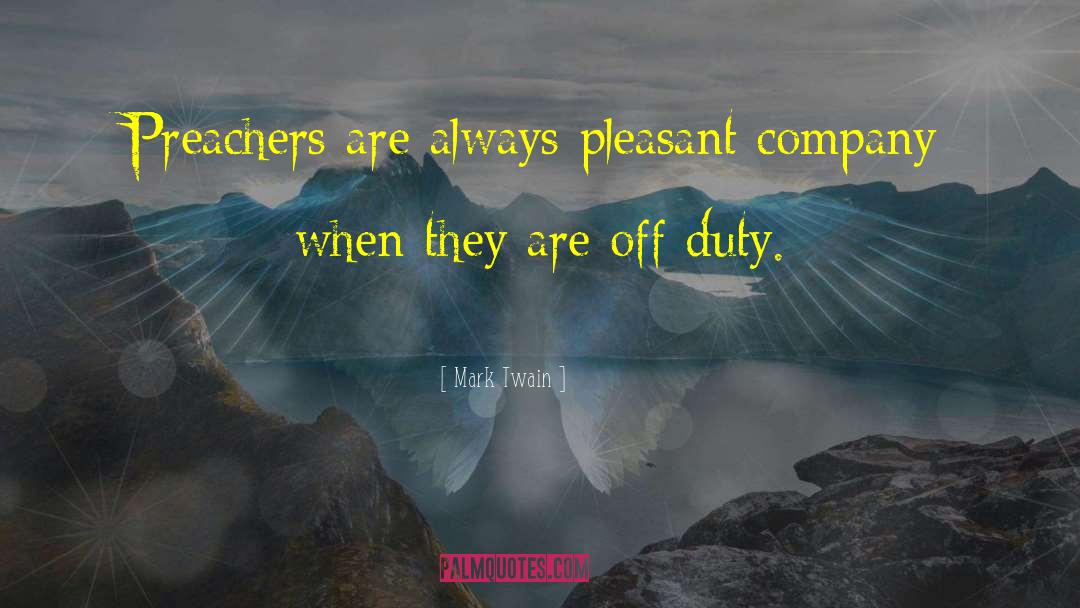 Mark Twain Quotes: Preachers are always pleasant company