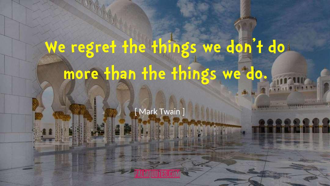 Mark Twain Quotes: We regret the things we
