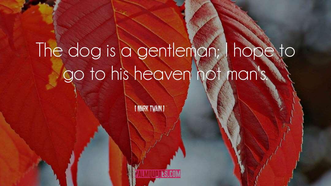 Mark Twain Quotes: The dog is a gentleman;