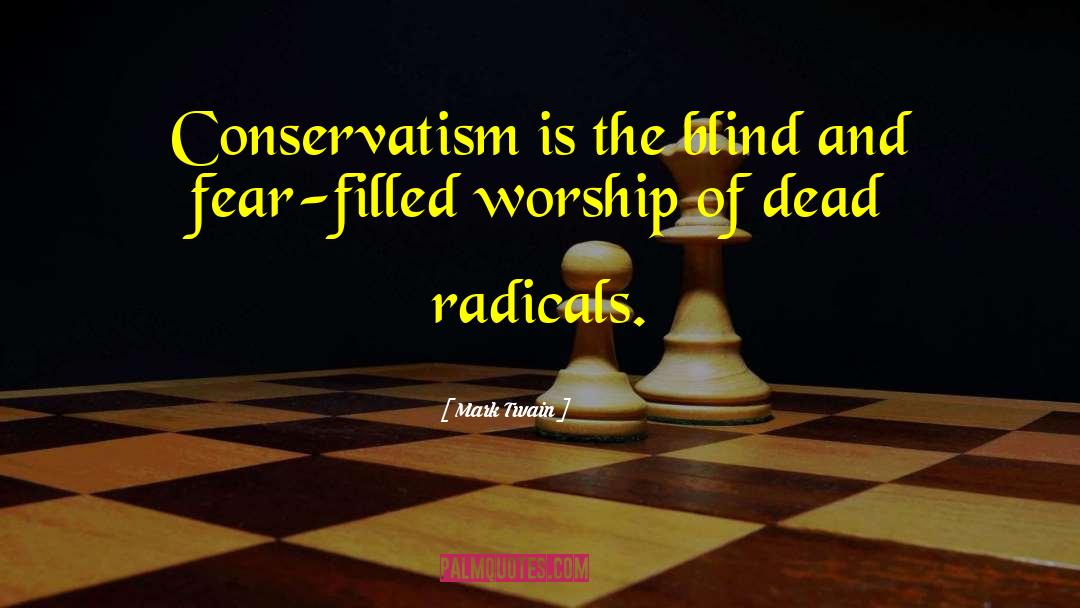Mark Twain Quotes: Conservatism is the blind and