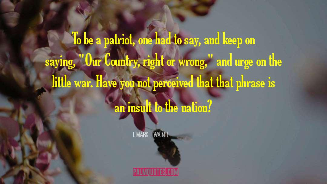 Mark Twain Quotes: To be a patriot, one