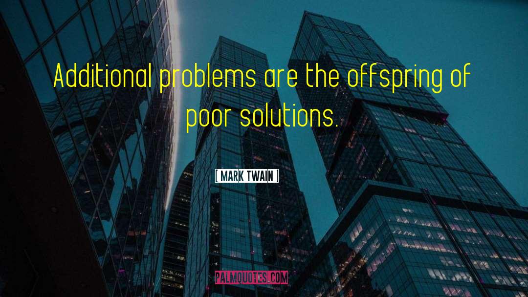 Mark Twain Quotes: Additional problems are the offspring