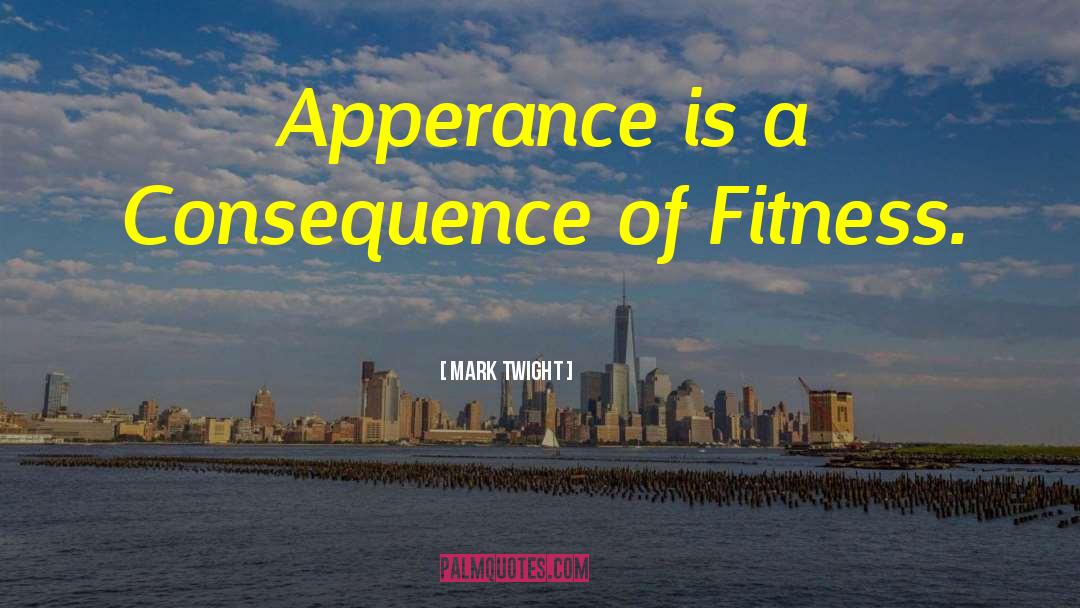 Mark Twight Quotes: Apperance is a Consequence of