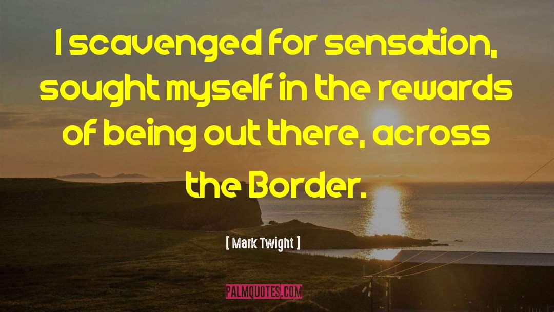 Mark Twight Quotes: I scavenged for sensation, sought