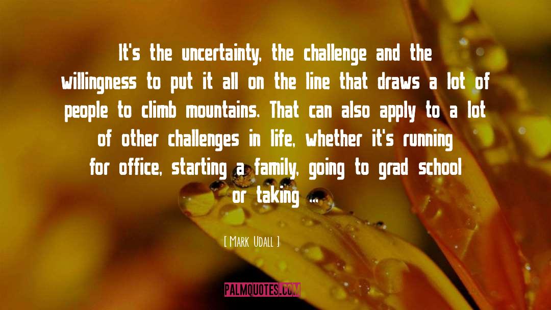Mark Udall Quotes: It's the uncertainty, the challenge
