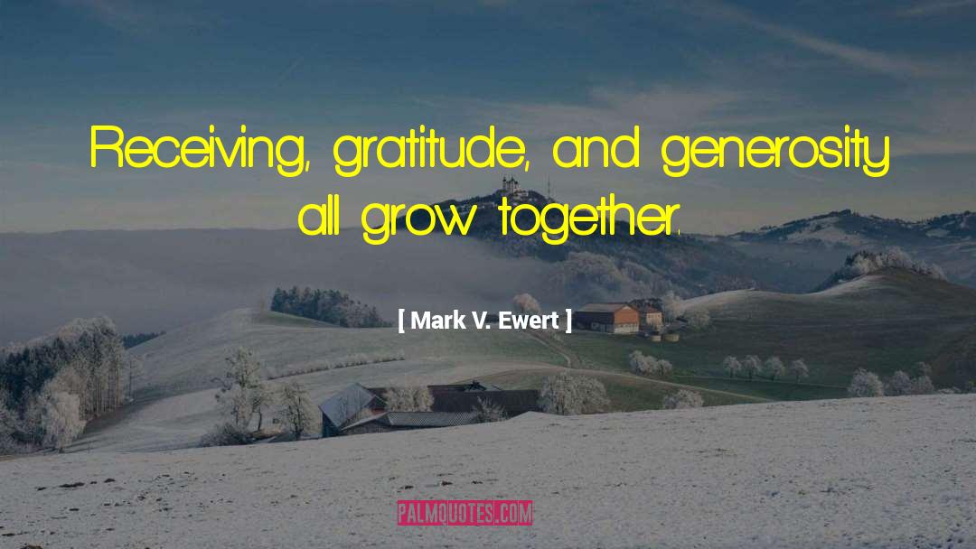 Mark V. Ewert Quotes: Receiving, gratitude, and generosity all