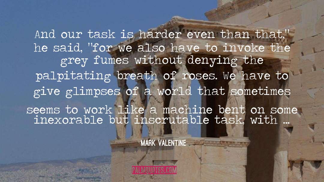 Mark Valentine Quotes: And our task is harder