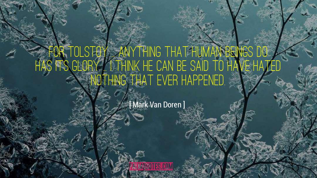 Mark Van Doren Quotes: For Tolstoy ... anything that