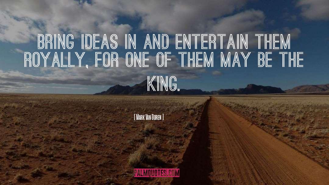 Mark Van Doren Quotes: Bring ideas in and entertain