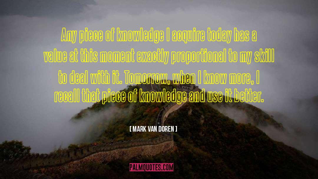 Mark Van Doren Quotes: Any piece of knowledge I