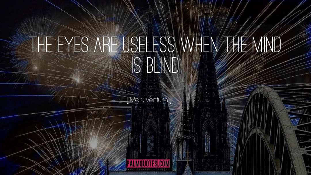 Mark Venturini Quotes: The eyes are useless when
