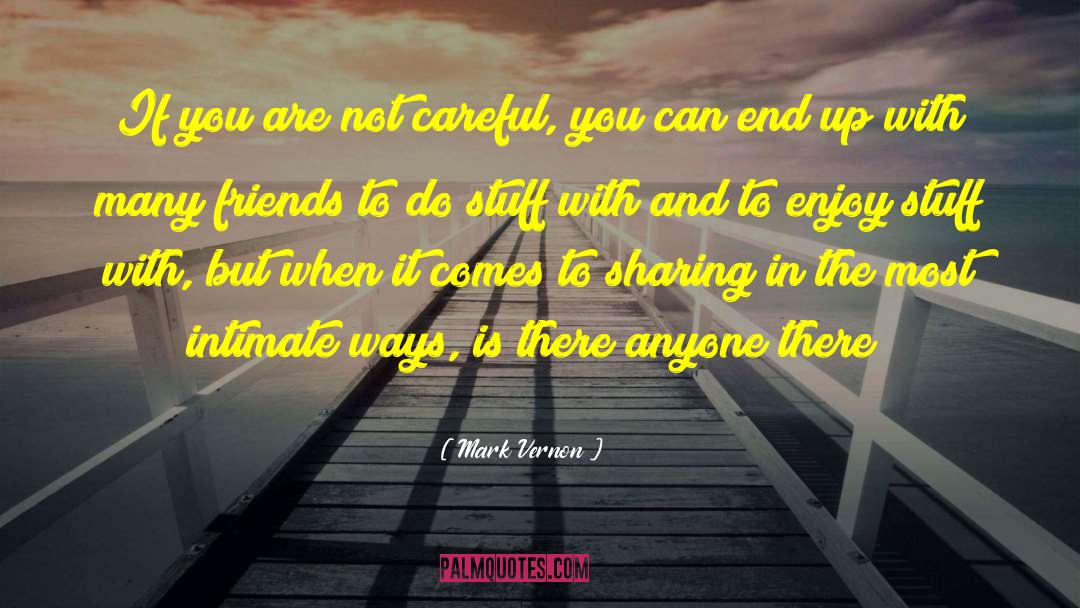 Mark Vernon Quotes: If you are not careful,