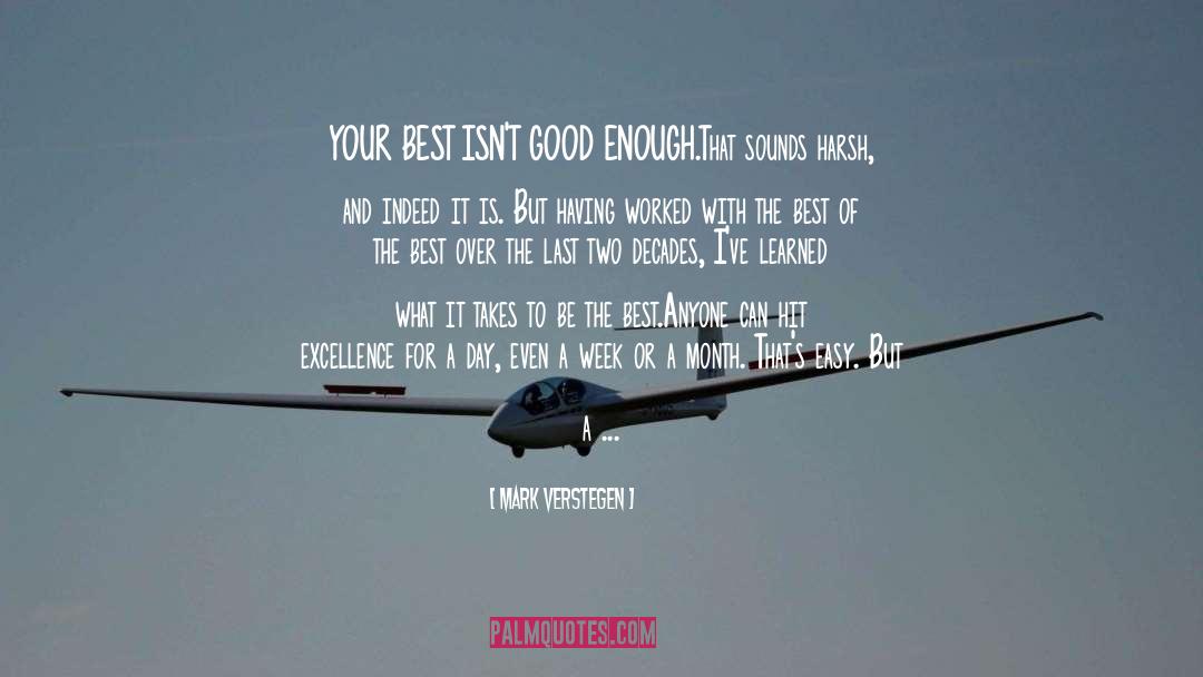 Mark Verstegen Quotes: YOUR BEST ISN'T GOOD ENOUGH.<br
