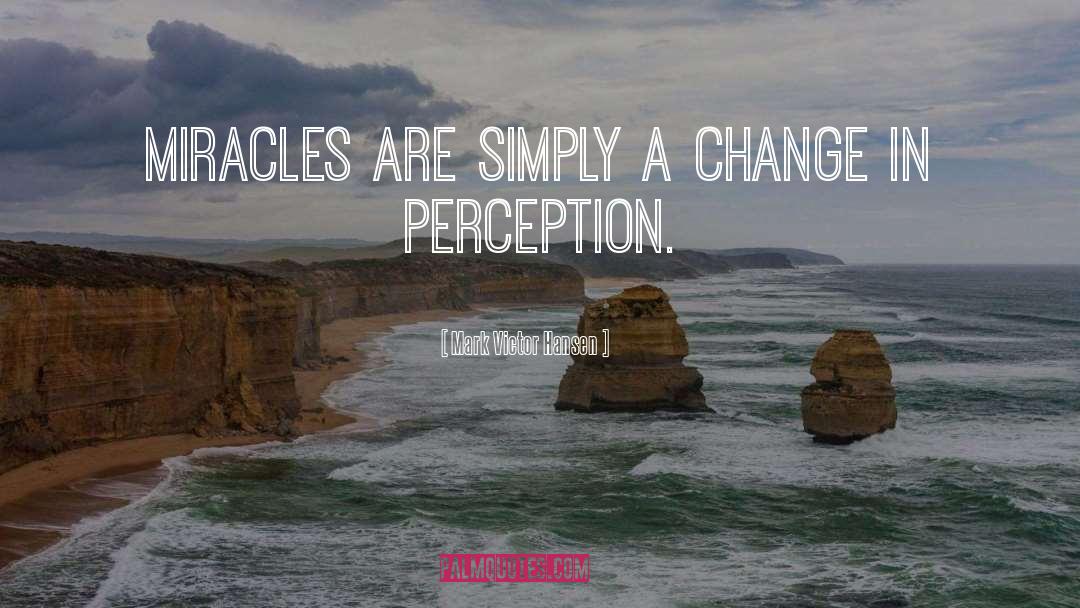Mark Victor Hansen Quotes: Miracles are simply a change