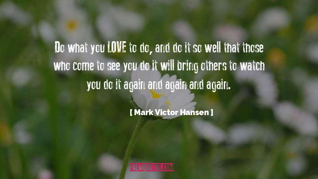 Mark Victor Hansen Quotes: Do what you LOVE to