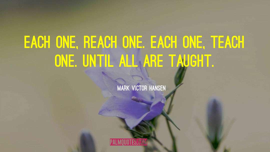 Mark Victor Hansen Quotes: Each one, reach one. Each