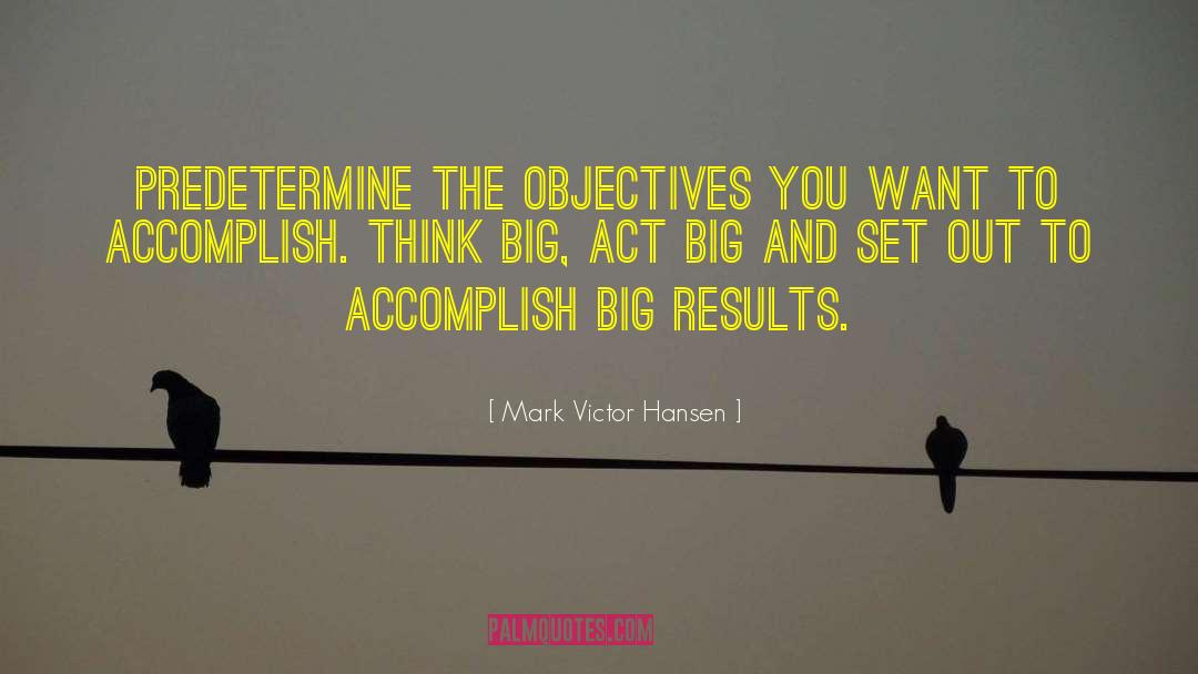 Mark Victor Hansen Quotes: Predetermine the objectives you want