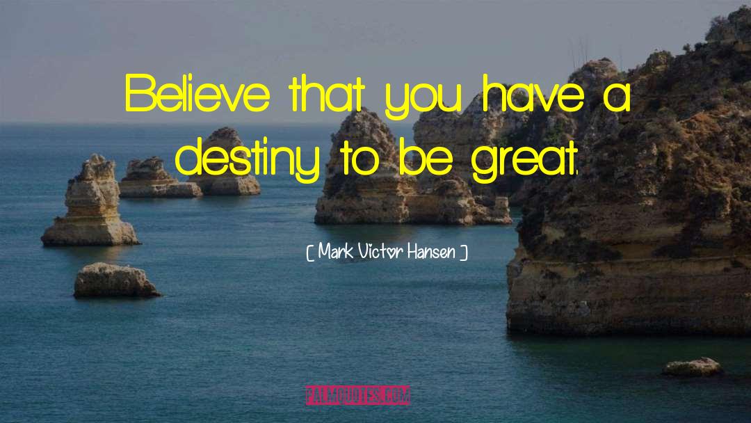 Mark Victor Hansen Quotes: Believe that you have a