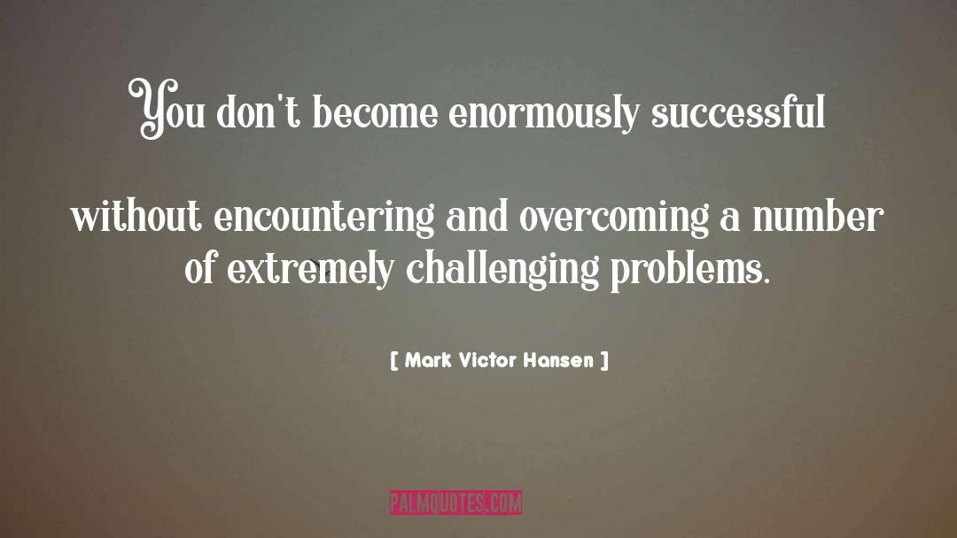 Mark Victor Hansen Quotes: You don't become enormously successful