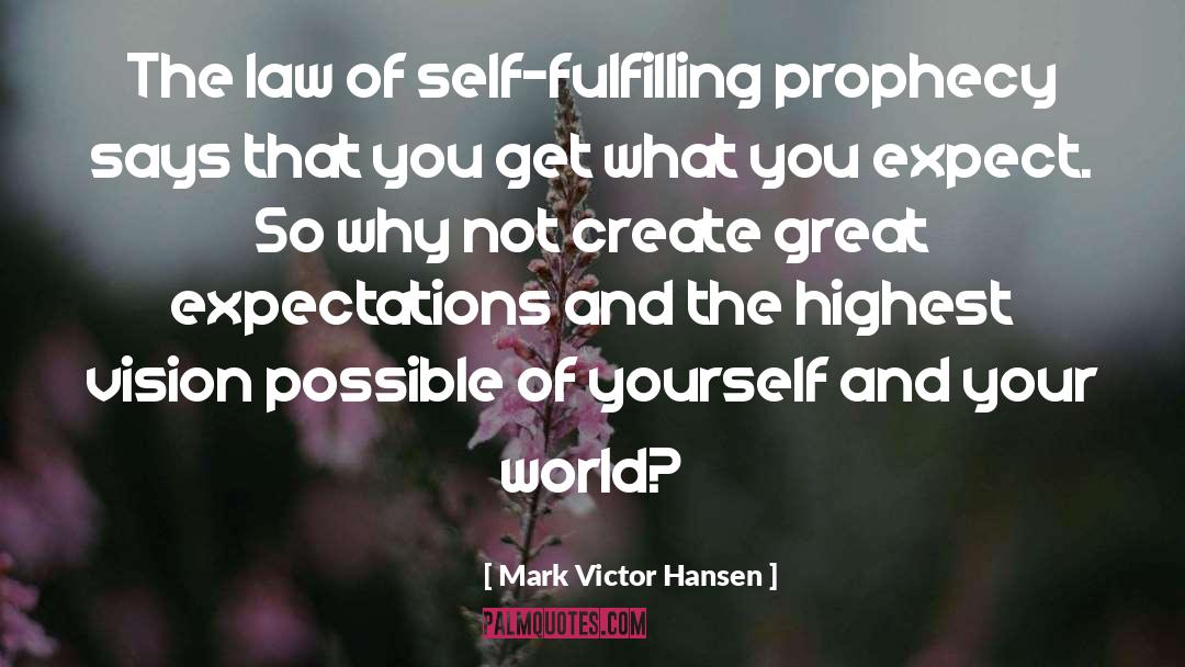 Mark Victor Hansen Quotes: The law of self-fulfilling prophecy