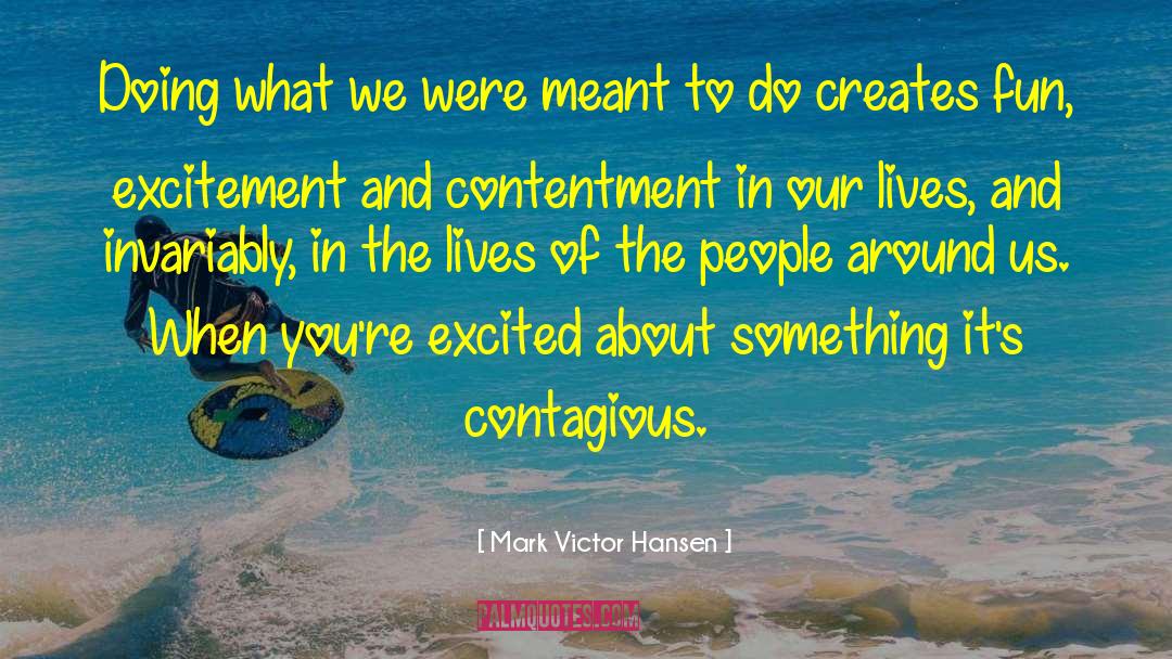 Mark Victor Hansen Quotes: Doing what we were meant