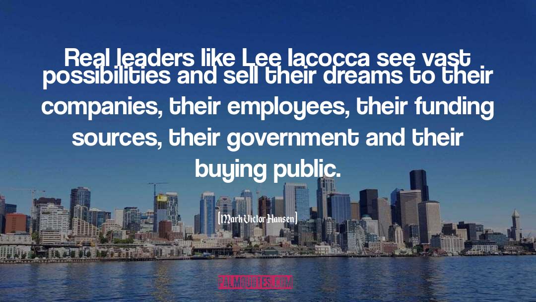 Mark Victor Hansen Quotes: Real leaders like Lee Iacocca