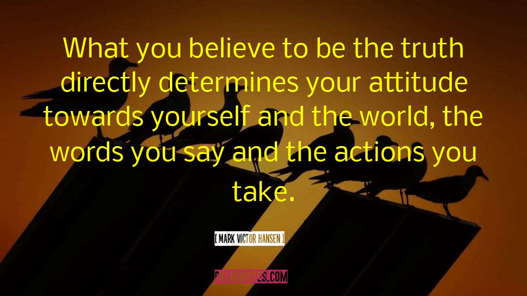 Mark Victor Hansen Quotes: What you believe to be