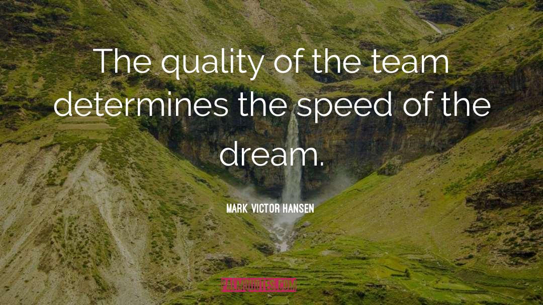 Mark Victor Hansen Quotes: The quality of the team