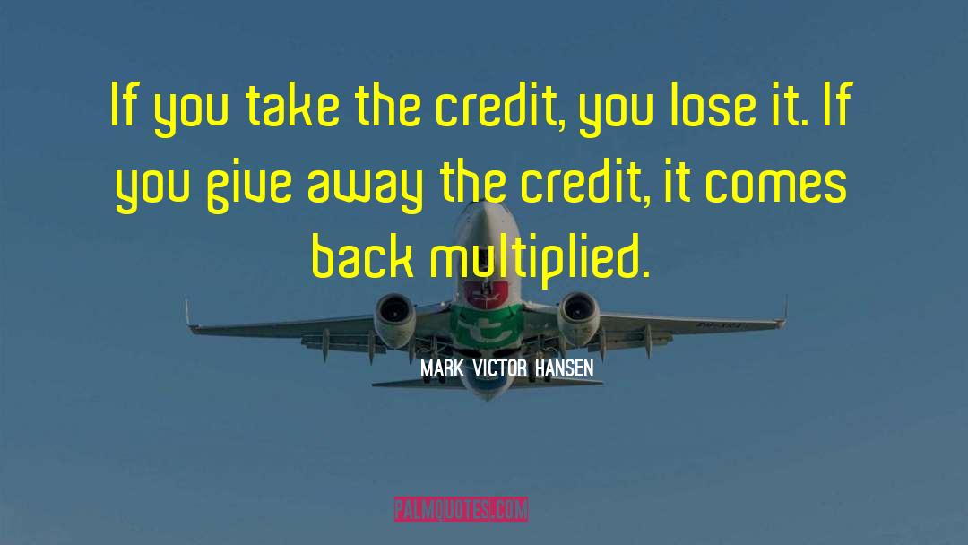 Mark Victor Hansen Quotes: If you take the credit,