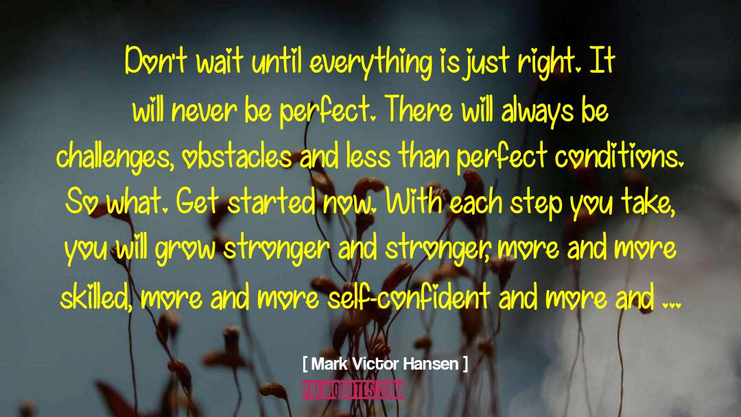 Mark Victor Hansen Quotes: Don't wait until everything is