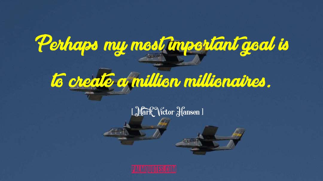 Mark Victor Hansen Quotes: Perhaps my most important goal