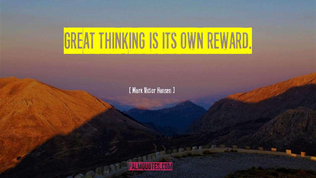 Mark Victor Hansen Quotes: Great thinking is its own