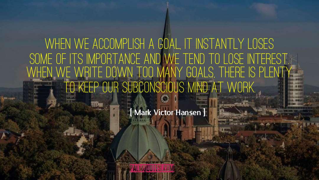 Mark Victor Hansen Quotes: When we accomplish a goal,