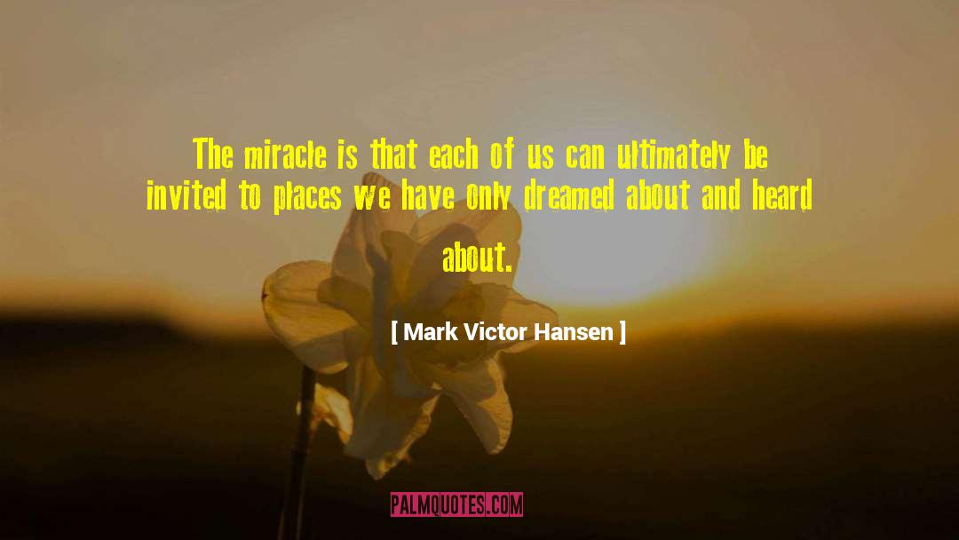 Mark Victor Hansen Quotes: The miracle is that each