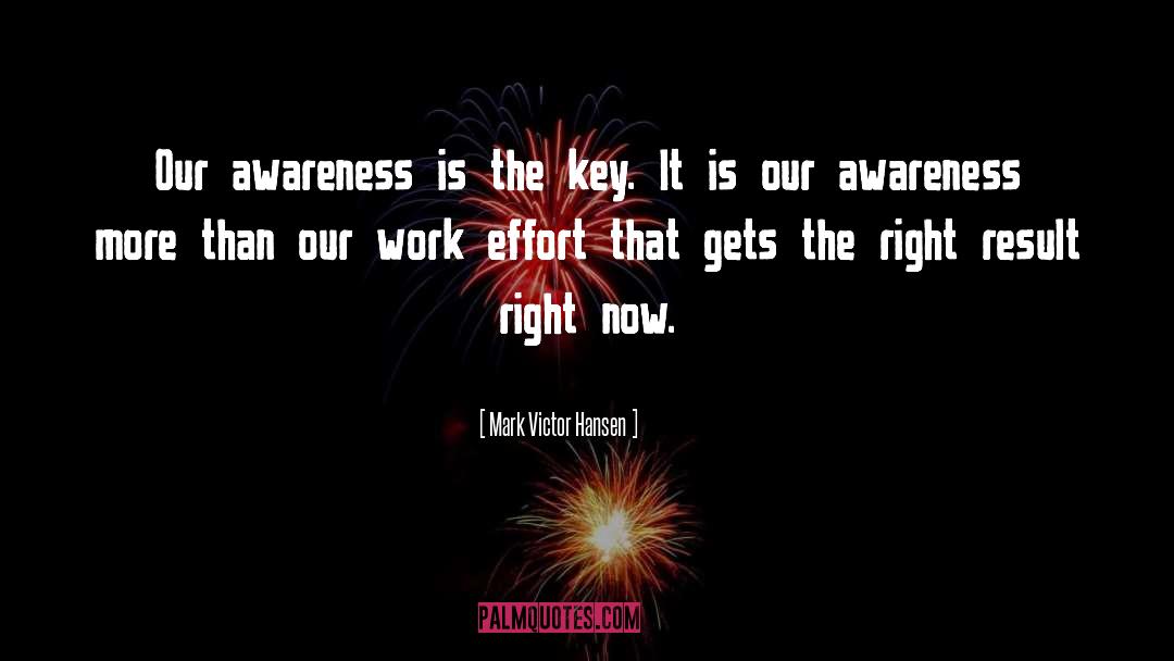 Mark Victor Hansen Quotes: Our awareness is the key.