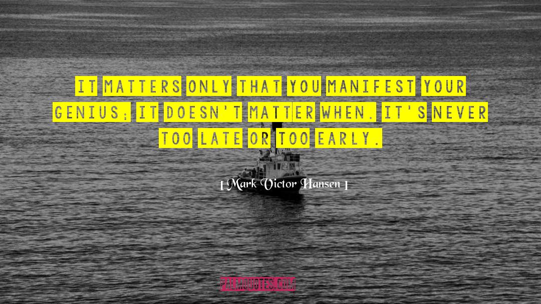 Mark Victor Hansen Quotes: It matters only that you
