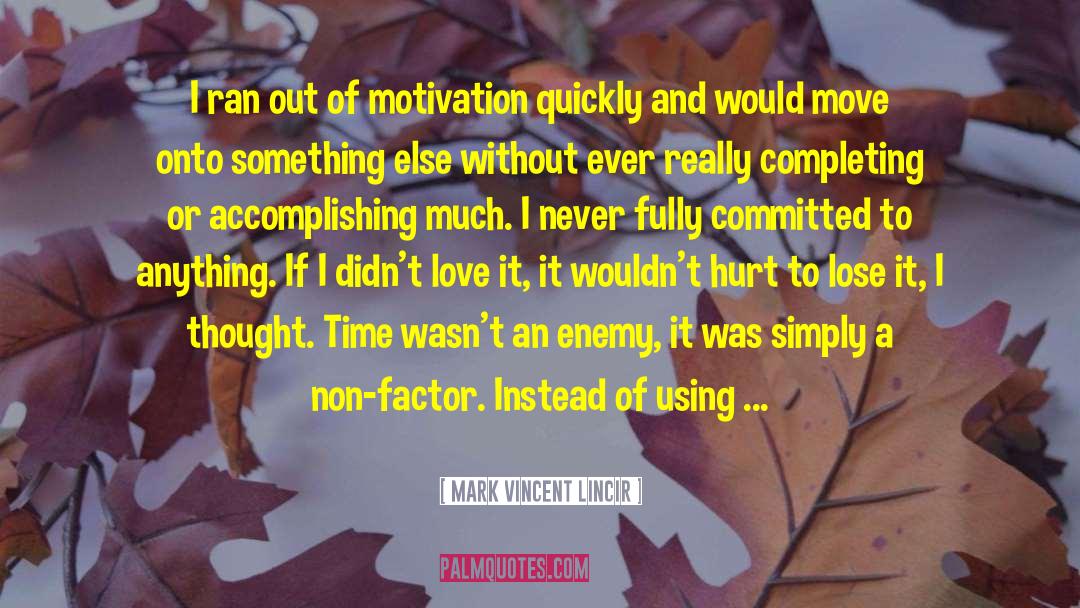 Mark Vincent Lincir Quotes: I ran out of motivation