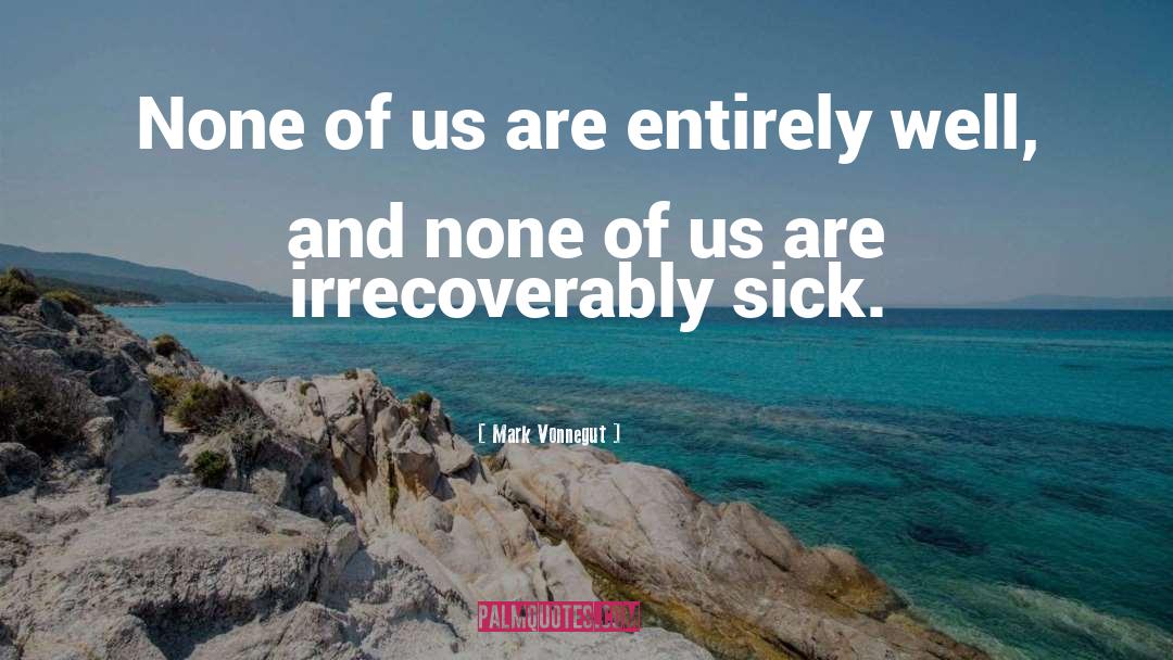 Mark Vonnegut Quotes: None of us are entirely