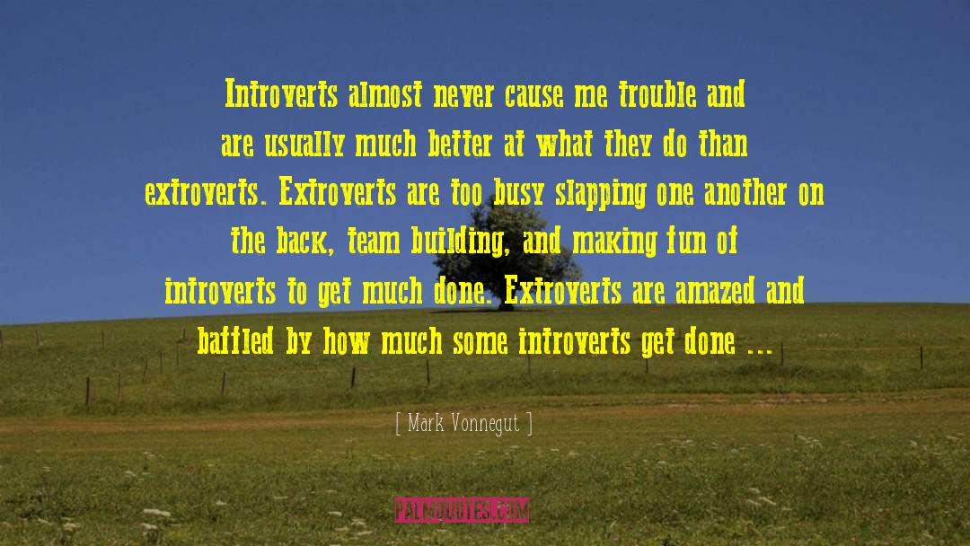 Mark Vonnegut Quotes: Introverts almost never cause me