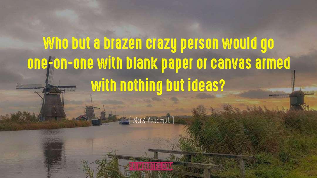 Mark Vonnegut Quotes: Who but a brazen crazy