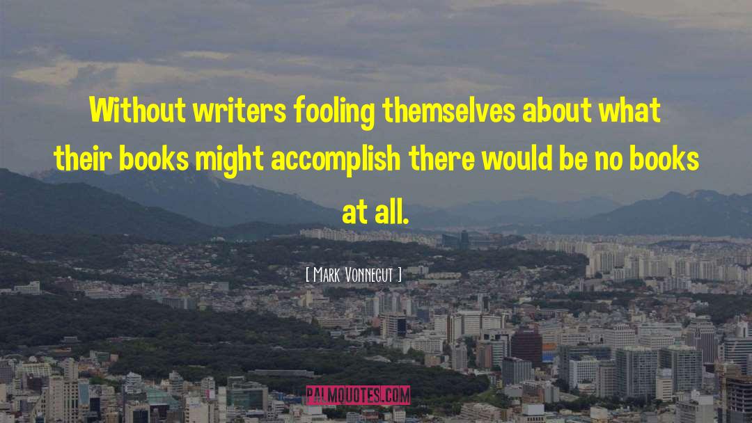 Mark Vonnegut Quotes: Without writers fooling themselves about