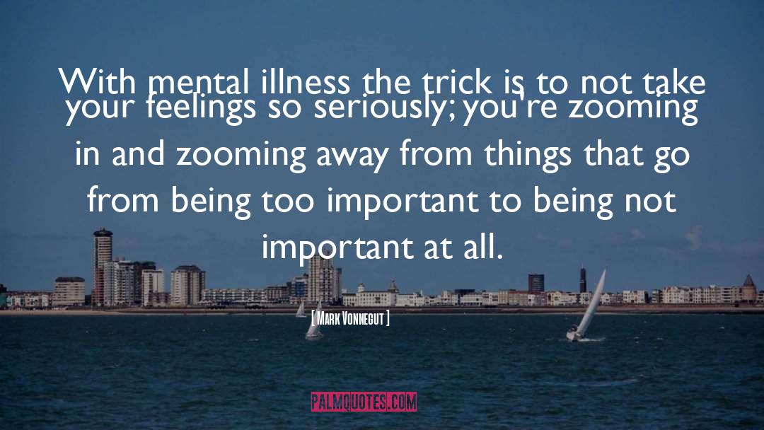 Mark Vonnegut Quotes: With mental illness the trick