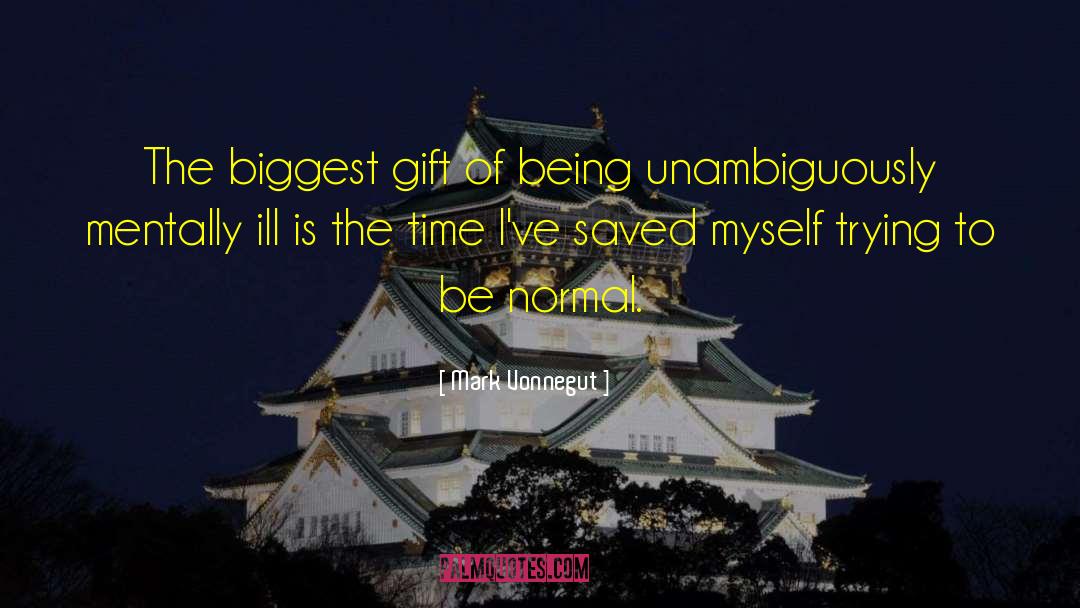 Mark Vonnegut Quotes: The biggest gift of being