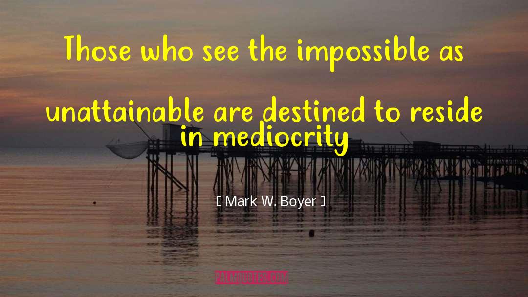 Mark W. Boyer Quotes: Those who see the impossible