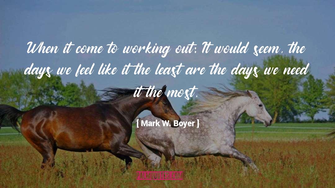 Mark W. Boyer Quotes: When it come to working