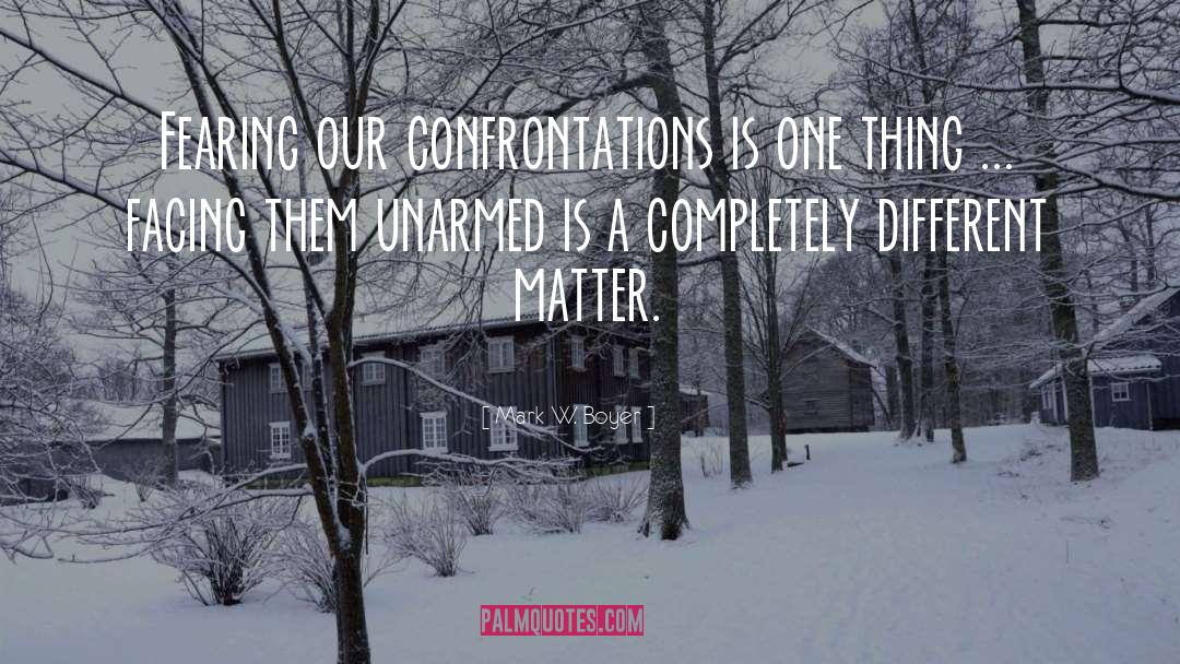 Mark W. Boyer Quotes: Fearing our confrontations is one