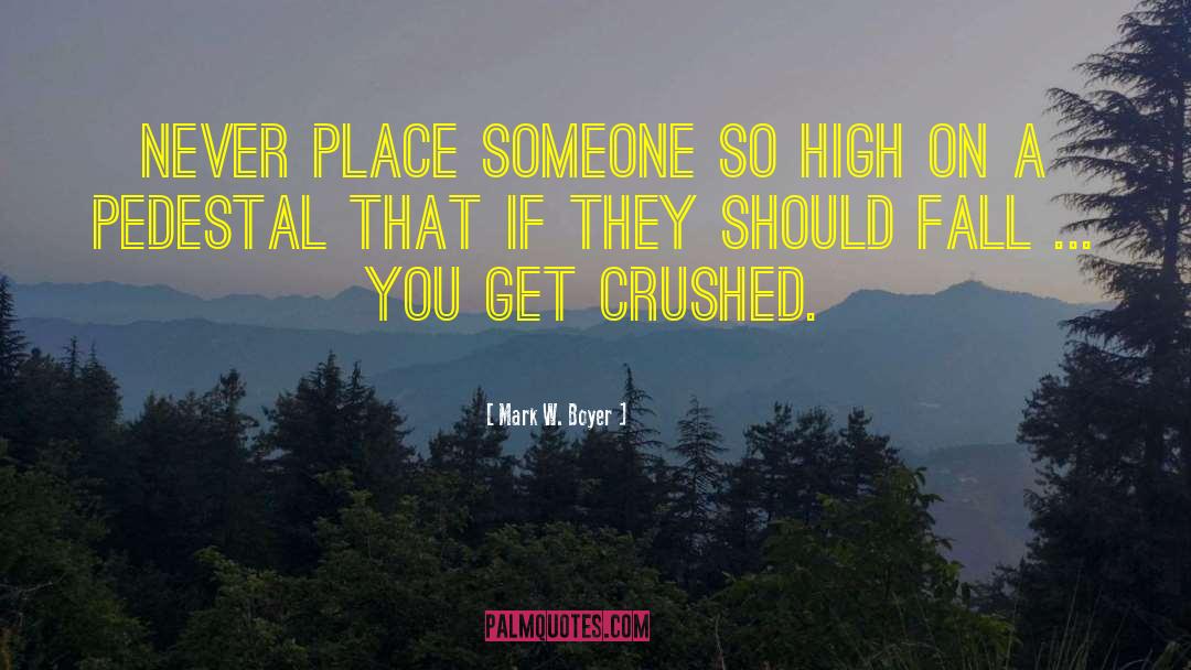 Mark W. Boyer Quotes: Never place someone so high